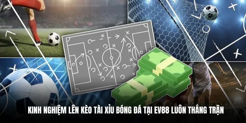 Kinh nghiệm lên kèo tài xỉu bóng đá tại EV88 luôn thắng trận.