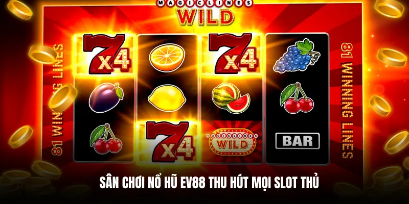 Sân chơi nổ hũ EV88 thu hút mọi slot thủ.